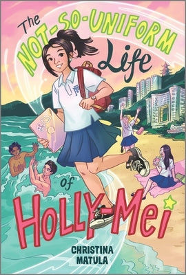 The Not-So-Uniform Life of Holly-Mei by Matula, Christina