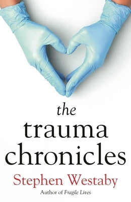 The Trauma Chronicles by Westaby, Stephen