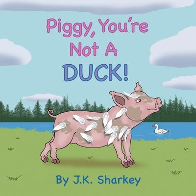 Piggy, You're Not A Duck! by Sharkey, James