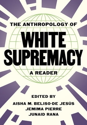 The Anthropology of White Supremacy: A Reader by Jes?s, Aisha M. Beliso-de