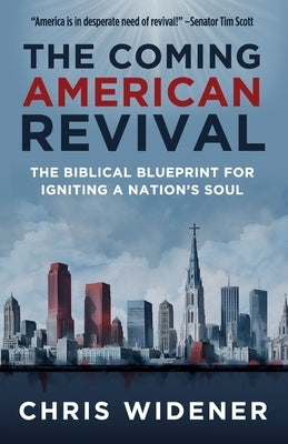 The Coming American Revival: The Biblical Blueprint for Igniting a Nation's Soul by Widener, Chris