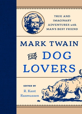 Mark Twain for Dog Lovers: True and Imaginary Adventures with Man's Best Friend by Rasmussen, R. Kent