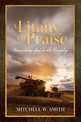 A Litany of Praise: Encountering God in the Everyday by Smith, Mitchell W.