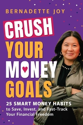 Crush Your Money Goals: 25 Smart Money Habits to Save, Invest, and Fast-Track Your Financial Freedom by Joy, Bernadette