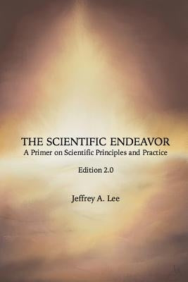 The Scientific Endeavor: A Primer on Scientific Principles and Practice by Lee, Jeffrey a.