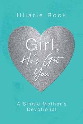 Girl, He's Got You: A Single Mother's Devotional by Rock, Hilarie