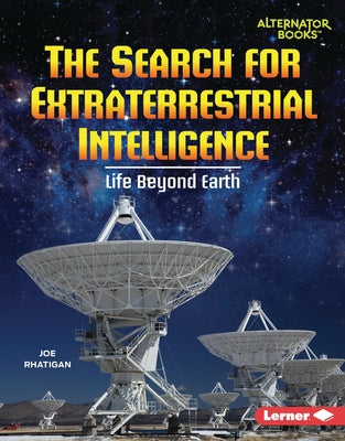 The Search for Extraterrestrial Intelligence: Life Beyond Earth by Rhatigan, Joe
