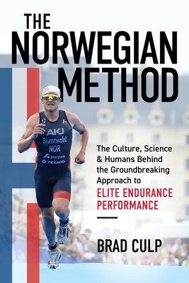 Norwegian Method: The Culture, Science, and Humans Behind the Groundbreaking Approach to Elite Endurance Performance by Culp, Brad