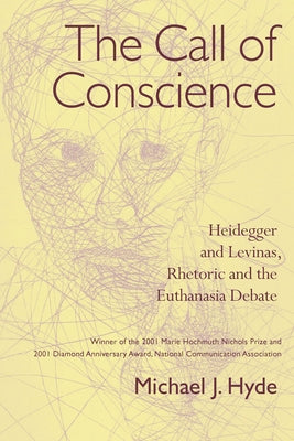 The Call of Conscience: Heidegger and Levinas, Rhetoric and the Euthanasia Debate by Hyde, Michael J.