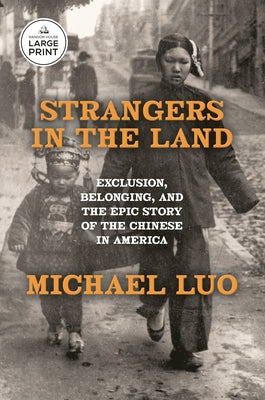 Strangers in the Land: Exclusion, Belonging, and the Epic Story of the Chinese in America by Luo, Michael