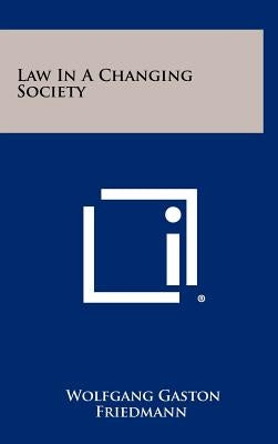 Law in a Changing Society by Friedmann, Wolfgang Gaston