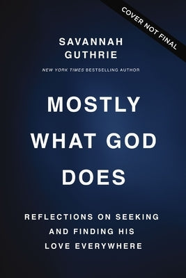 Mostly What God Does: Reflections on Seeking and Finding His Love Everywhere by Guthrie, Savannah