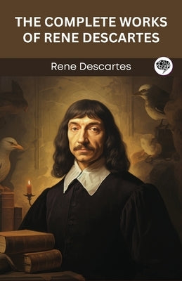 The Complete Works of Rene Descartes (Grapevine edition) by Descartes, Rene