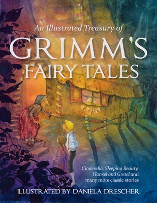 An Illustrated Treasury of Grimm's Fairy Tales: Cinderella, Sleeping Beauty, Hansel and Gretel and Many More Classic Stories by Grimm, Jacob and Wilhelm