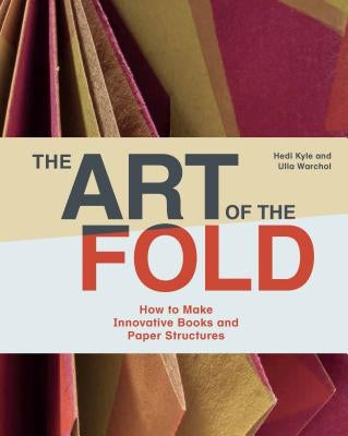 The Art of the Fold: How to Make Innovative Books and Paper Structures (Learn Paper Craft & Bookbinding from Influential Bookmaker & Artist Hedi Kyle) by Kyle, Hedi