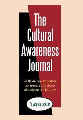 The Cultural Awareness Journal: For Those New to Cultural Awareness and Those Already on the Journey by Jackson, Angela