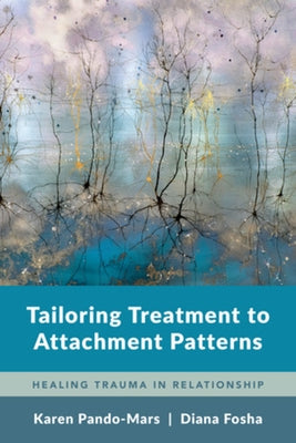 Tailoring Treatment to Attachment Patterns: Healing Trauma in Relationship by Pando-Mars, Karen