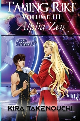 Taming Riki: Alpha Zen: Vol III, Part 2 by Takenouchi, Kira