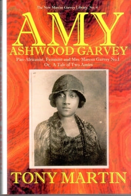 Amy Ashwood Garvey: Pan-Africanist, Feminist and Mrs. Garvey No.1 Or, a Tale of Two Amies by Martin, Tony