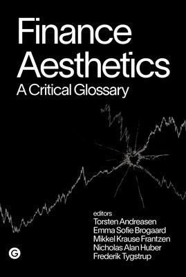 Finance Aesthetics: A Critical Glossary by Andreasen, Torsten