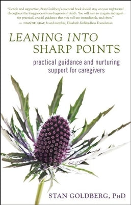 Leaning Into Sharp Points: Practical Guidance and Nurturing Support for Caregivers by Goldberg, Stan