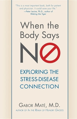 When the Body Says No: Exploring the Stress-Disease Connection by Mat&#195;&#169;, Gabor