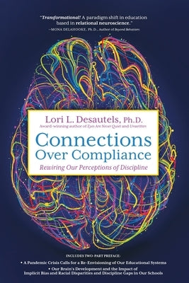 Connections Over Compliance: Rewiring Our Perceptions of Discipline by Desautels, Lori L.