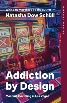 Addiction by Design: Machine Gambling in Las Vegas by SchÃ¼ll, Natasha Dow