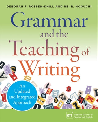 Grammar and the Teaching of Writing: An Updated and Integrated Approach by Rossen-Knill, Deborah F.