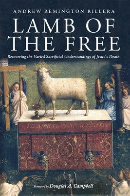 Lamb of the Free: Recovering the Varied Sacrificial Understandings of Jesus's Death by Rillera, Andrew Remington