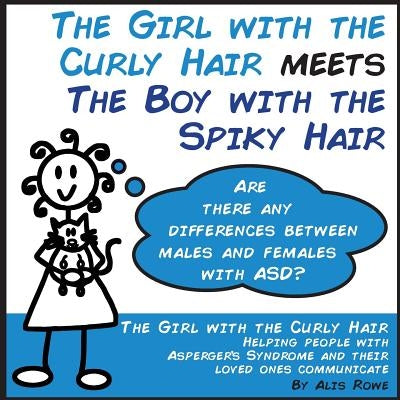 The Girl with the Curly Hair Meets The Boy with the Spiky Hair: ASD in females vs males by Rowe, Alis