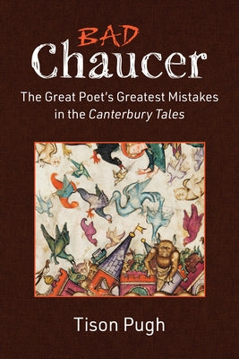 Bad Chaucer: The Great Poet's Greatest Mistakes in the Canterbury Tales by Pugh, Tison