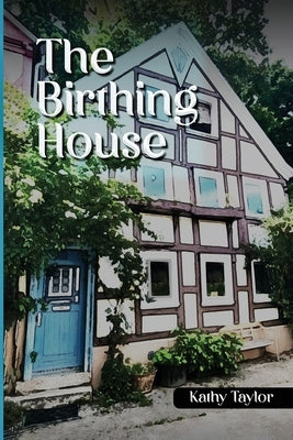 The Birthing House by Taylor, Kathy