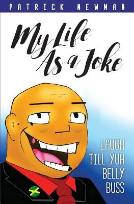 My Life as a Joke: Laugh Till Yuh Belly Buss by Newman, Patrick