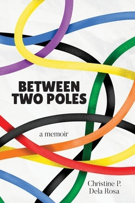 Between Two Poles by Dela Rosa, Christine P.