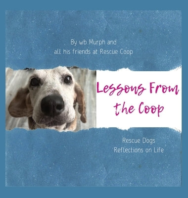 Lessons From the Coop: Rescue Dogs Reflections on life by Murph, Wb