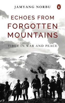 Echoes from Forgotten Mountains: Tibet in War and Peace by Norbu, Jamyang
