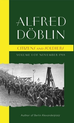 Citizens and Soldiers: Volume 1 of November 1918 by Doblin, Alfred