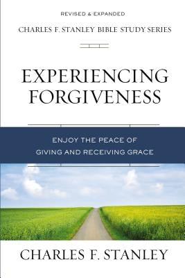Experiencing Forgiveness: Enjoy the Peace of Giving and Receiving Grace by Stanley, Charles F.
