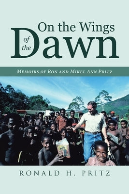 On the Wings of the Dawn: Memoirs of Ron and Mikel Ann Pritz by Pritz, Ronald H.