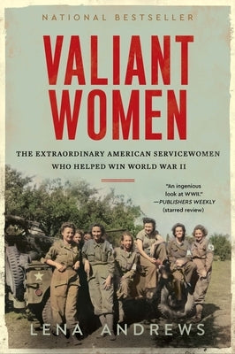 Valiant Women: The Extraordinary American Servicewomen Who Helped Win World War II by Andrews, Lena S.