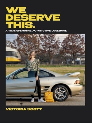 We Deserve This: A Transfeminine Automotive Lookbook by Scott, Victoria