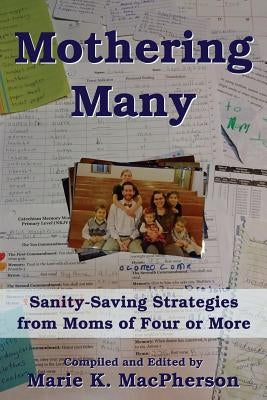 Mothering Many: Sanity-Saving Strategies from Moms of Four or More by MacPherson, Marie K.