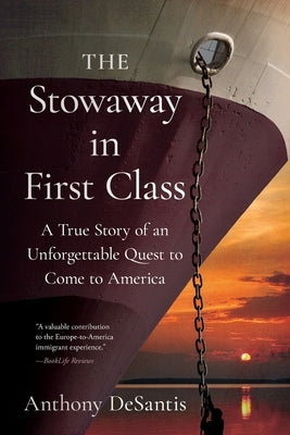 The Stowaway in First Class: A True Story of an Unforgettable Quest to Come to America by DeSantis, Anthony