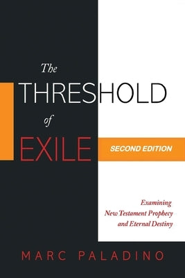 The Threshold of Exile: Examining New Testament Prophecy and Eternal Destiny by Paladino, Marc