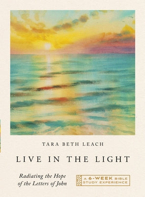 Live in the Light: Radiating the Hope of the Letters of John--A 6-Week Bible Study by Leach, Tara Beth