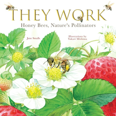 They Work: Honey Bees, Nature's Pollinators by Smalls, June