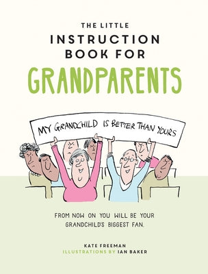 The Little Instruction Book for Grandparents: Tongue-In-Cheek Advice for Surviving Grandparenthood by Freeman, Kate