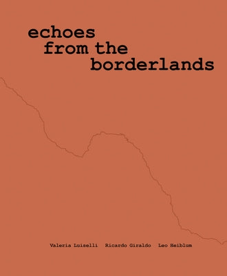 Valeria Luiselli, Ricardo Giraldo & Leo Heiblum: Echoes from the Borderlands: Study, Hours 1-12 by Luiselli, Valeria