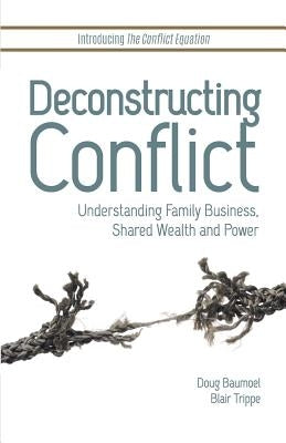 Deconstructing Conflict: Understanding Family Business, Shared Wealth and Power by Baumoel, Doug